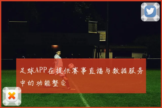足球APP在提供赛事直播与数据服务中的功能整合